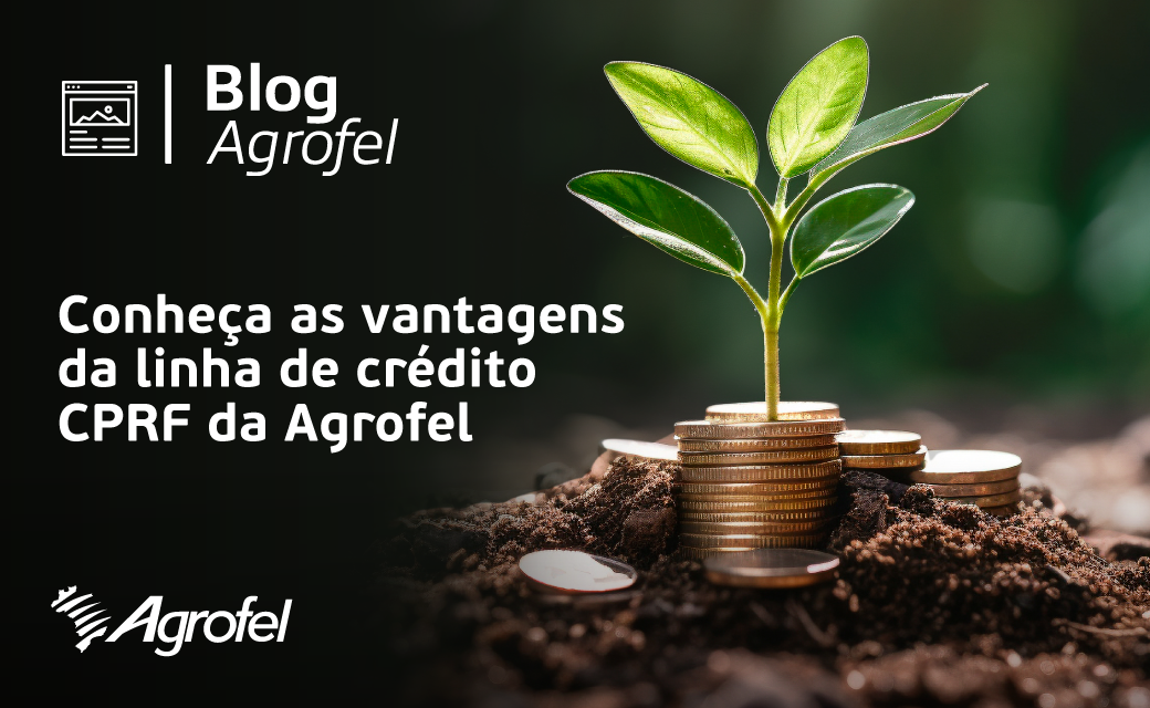 Leia mais sobre o artigo Conheça as vantagens da linha de crédito CPRF da Agrofel Soluções Financeiras